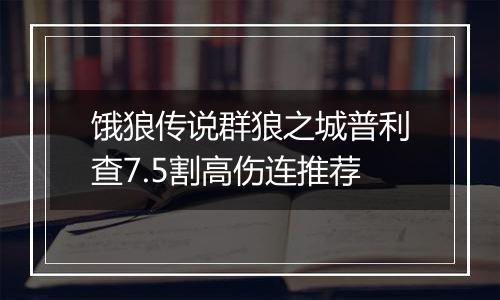 饿狼传说群狼之城普利查7.5割高伤连推荐