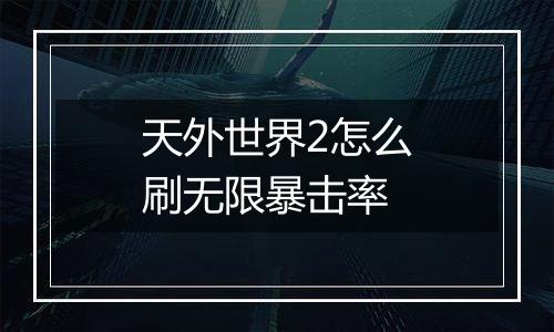 天外世界2怎么刷无限暴击率
