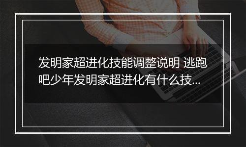 发明家超进化技能调整说明 逃跑吧少年发明家超进化有什么技能