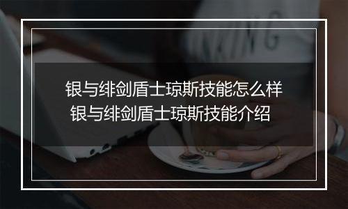 银与绯剑盾士琼斯技能怎么样 银与绯剑盾士琼斯技能介绍