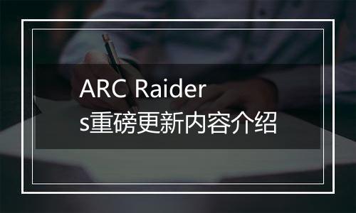ARC Raiders重磅更新内容介绍