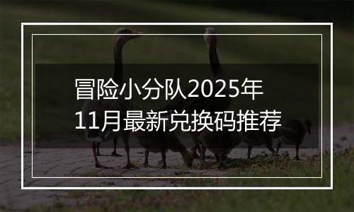 冒险小分队2025年11月最新兑换码推荐