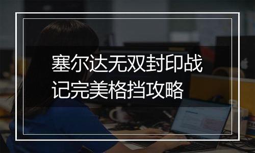 塞尔达无双封印战记完美格挡攻略