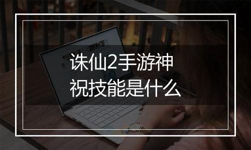 诛仙2手游神祝技能是什么