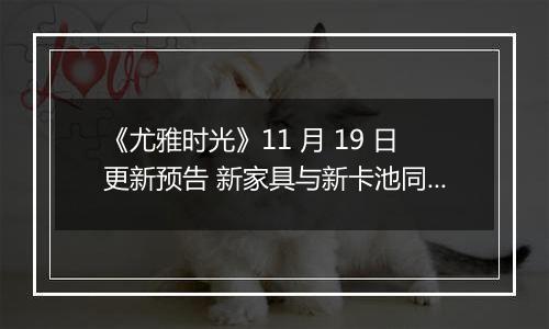 《尤雅时光》11 月 19 日更新预告 新家具与新卡池同步上线