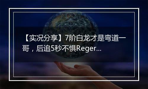 【实况分享】7阶白龙才是弯道一哥，后追5秒不惧Regera！