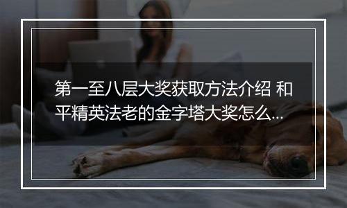 第一至八层大奖获取方法介绍 和平精英法老的金字塔大奖怎么得