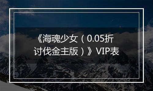 《海魂少女（0.05折讨伐金主版）》VIP表
