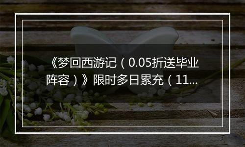 《梦回西游记（0.05折送毕业阵容）》限时多日累充（11.17-11.20）