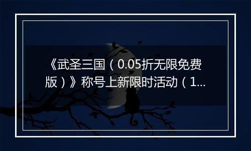 《武圣三国（0.05折无限免费版）》称号上新限时活动（11.15-11.28）
