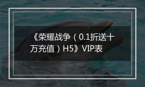 《荣耀战争（0.1折送十万充值）H5》VIP表
